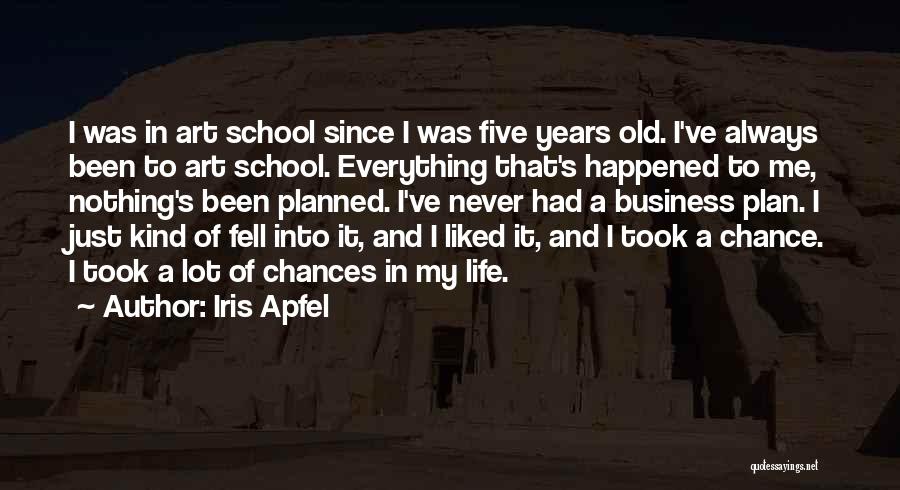 Iris Apfel Quotes: I Was In Art School Since I Was Five Years Old. I've Always Been To Art School. Everything That's Happened