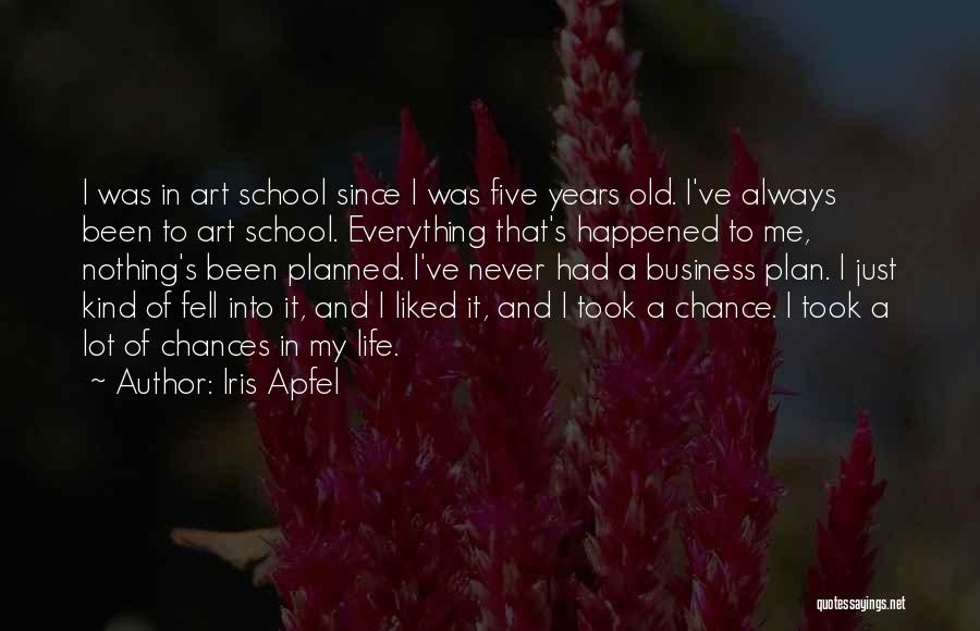 Iris Apfel Quotes: I Was In Art School Since I Was Five Years Old. I've Always Been To Art School. Everything That's Happened