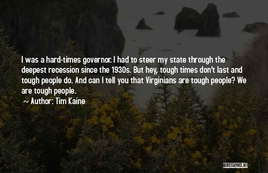 Tim Kaine Quotes: I Was A Hard-times Governor. I Had To Steer My State Through The Deepest Recession Since The 1930s. But Hey,