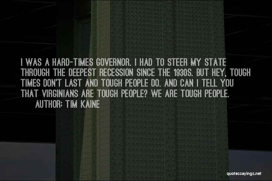 Tim Kaine Quotes: I Was A Hard-times Governor. I Had To Steer My State Through The Deepest Recession Since The 1930s. But Hey,