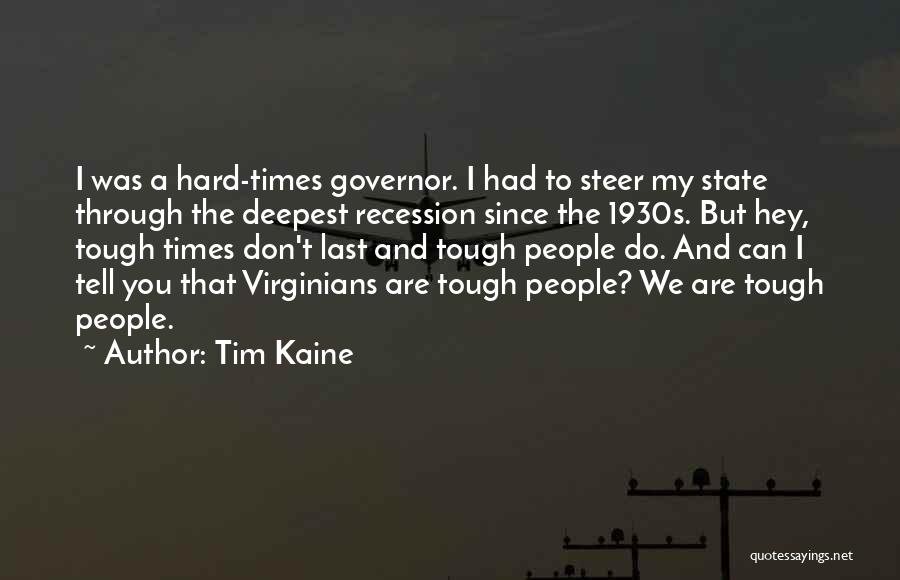 Tim Kaine Quotes: I Was A Hard-times Governor. I Had To Steer My State Through The Deepest Recession Since The 1930s. But Hey,