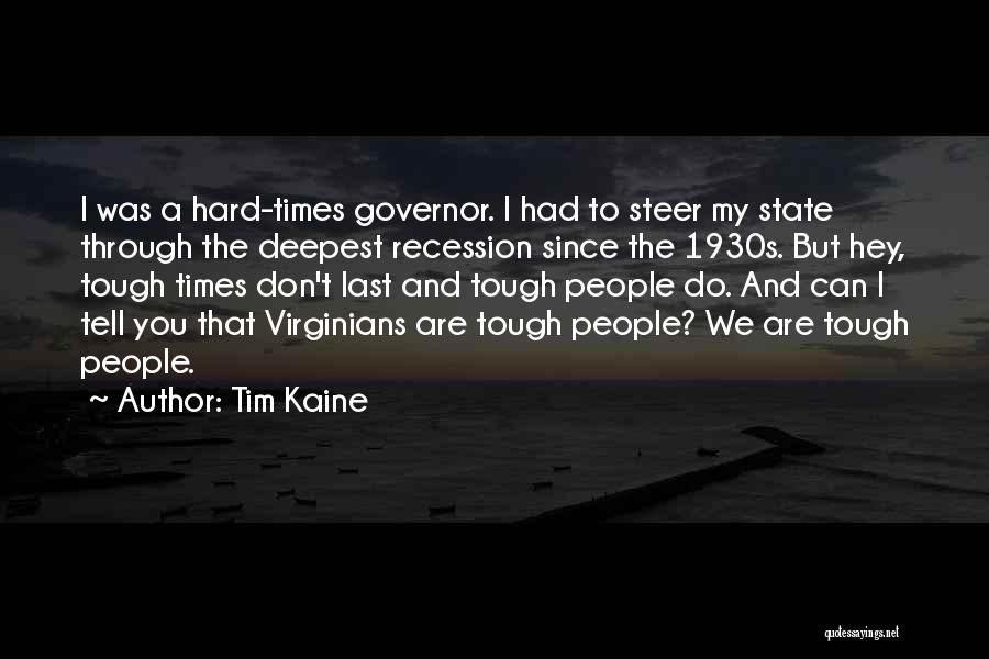 Tim Kaine Quotes: I Was A Hard-times Governor. I Had To Steer My State Through The Deepest Recession Since The 1930s. But Hey,