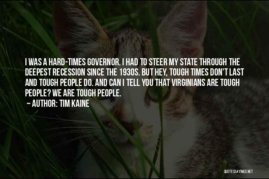 Tim Kaine Quotes: I Was A Hard-times Governor. I Had To Steer My State Through The Deepest Recession Since The 1930s. But Hey,