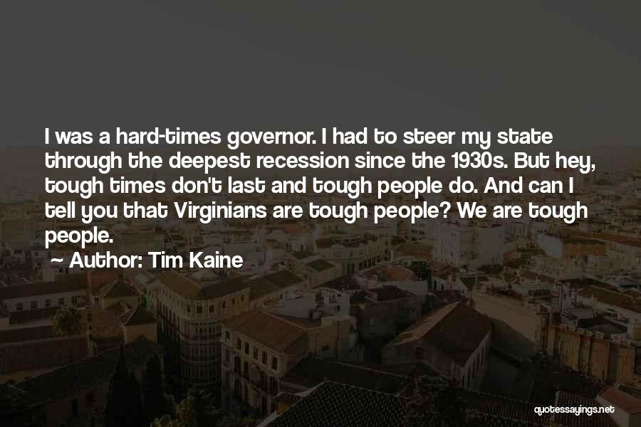 Tim Kaine Quotes: I Was A Hard-times Governor. I Had To Steer My State Through The Deepest Recession Since The 1930s. But Hey,