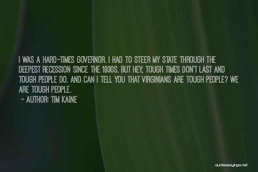 Tim Kaine Quotes: I Was A Hard-times Governor. I Had To Steer My State Through The Deepest Recession Since The 1930s. But Hey,