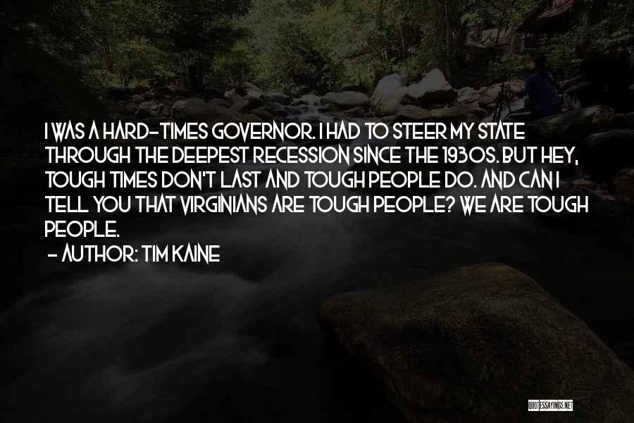 Tim Kaine Quotes: I Was A Hard-times Governor. I Had To Steer My State Through The Deepest Recession Since The 1930s. But Hey,