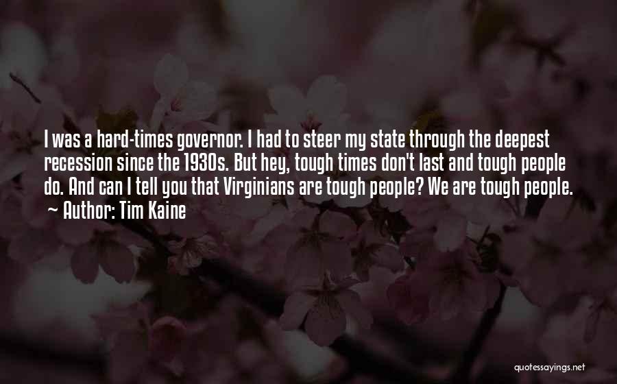 Tim Kaine Quotes: I Was A Hard-times Governor. I Had To Steer My State Through The Deepest Recession Since The 1930s. But Hey,
