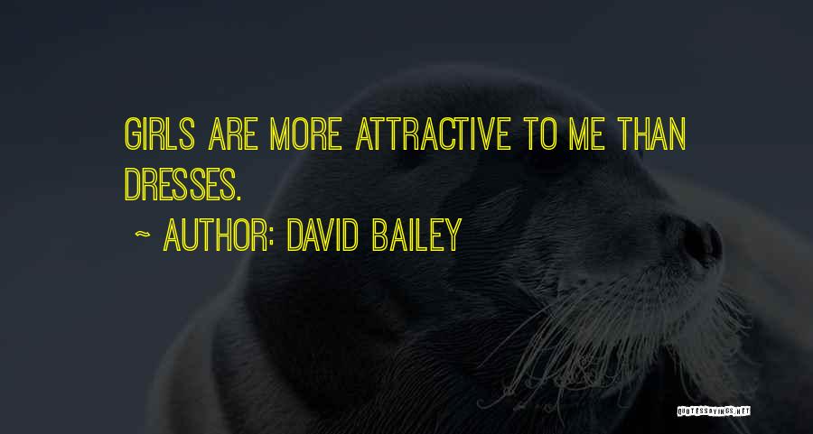 David Bailey Quotes: Girls Are More Attractive To Me Than Dresses.