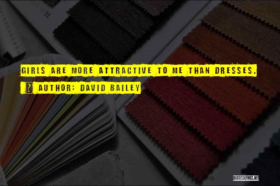 David Bailey Quotes: Girls Are More Attractive To Me Than Dresses.