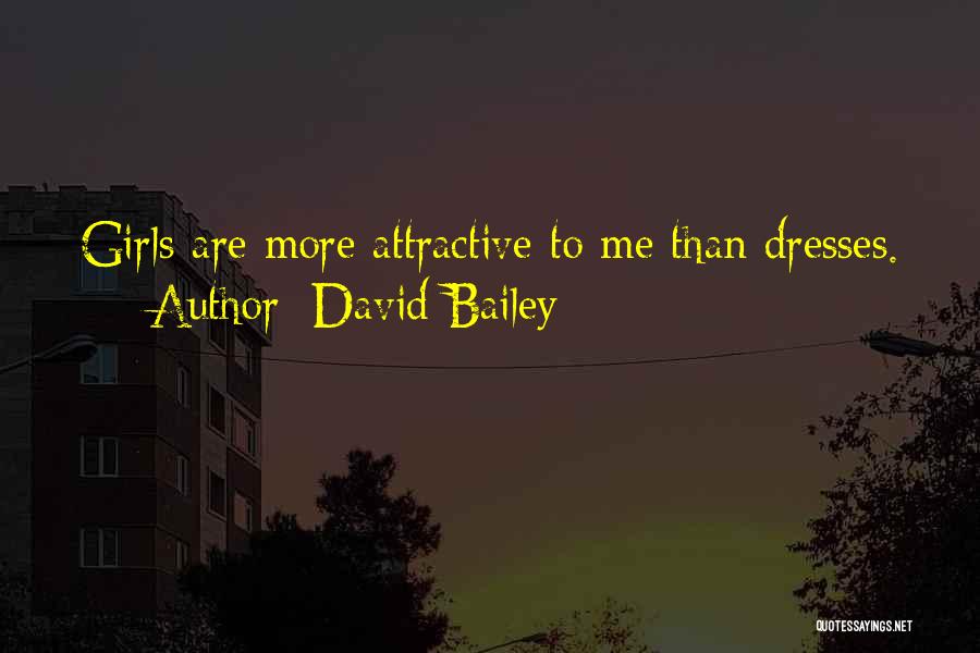 David Bailey Quotes: Girls Are More Attractive To Me Than Dresses.