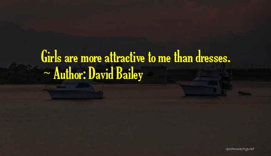 David Bailey Quotes: Girls Are More Attractive To Me Than Dresses.