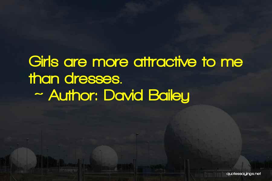 David Bailey Quotes: Girls Are More Attractive To Me Than Dresses.