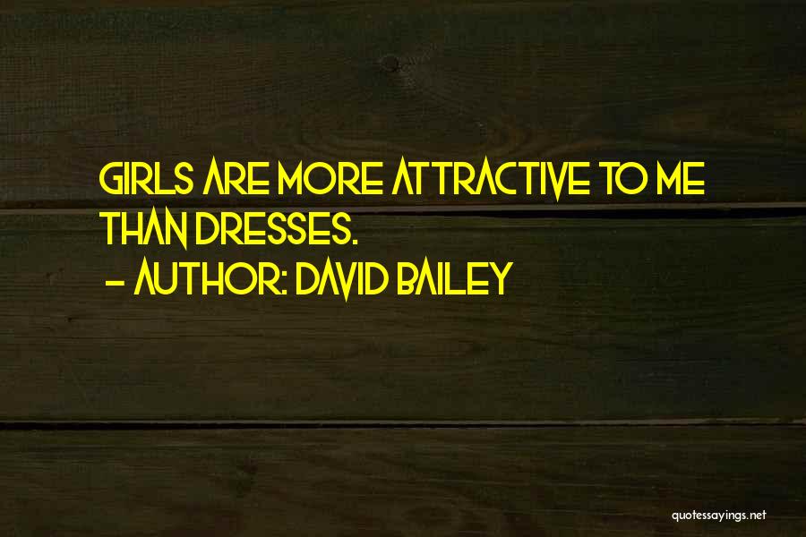 David Bailey Quotes: Girls Are More Attractive To Me Than Dresses.