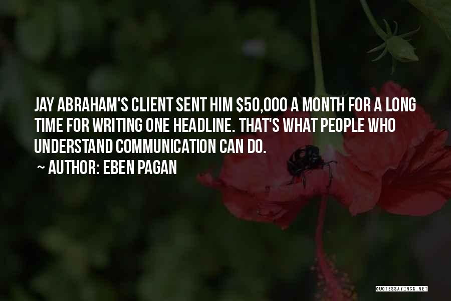 Eben Pagan Quotes: Jay Abraham's Client Sent Him $50,000 A Month For A Long Time For Writing One Headline. That's What People Who