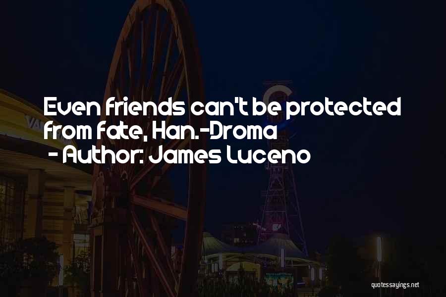 James Luceno Quotes: Even Friends Can't Be Protected From Fate, Han.-droma