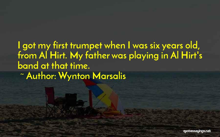 Wynton Marsalis Quotes: I Got My First Trumpet When I Was Six Years Old, From Al Hirt. My Father Was Playing In Al