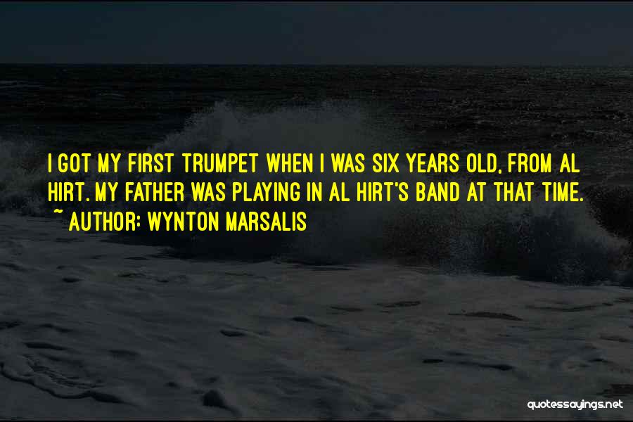 Wynton Marsalis Quotes: I Got My First Trumpet When I Was Six Years Old, From Al Hirt. My Father Was Playing In Al