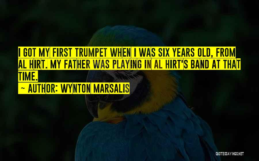 Wynton Marsalis Quotes: I Got My First Trumpet When I Was Six Years Old, From Al Hirt. My Father Was Playing In Al