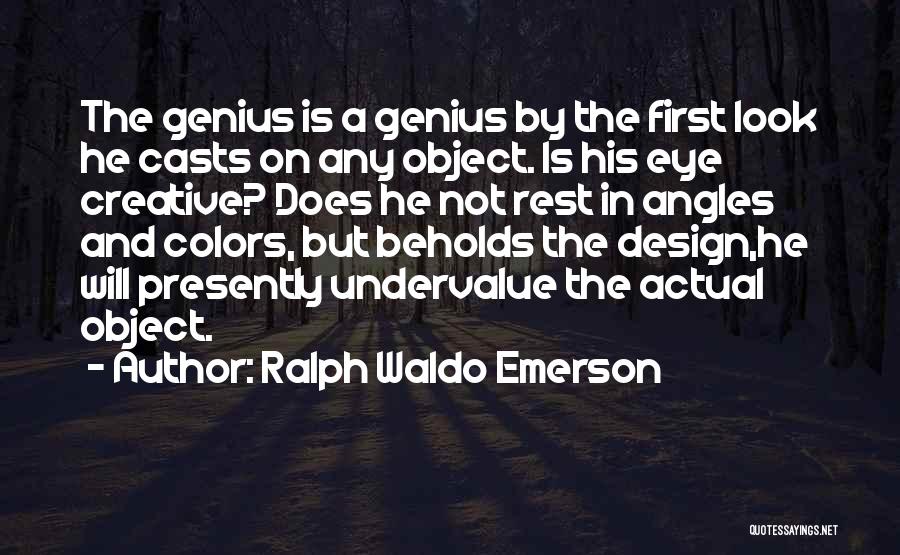 Ralph Waldo Emerson Quotes: The Genius Is A Genius By The First Look He Casts On Any Object. Is His Eye Creative? Does He