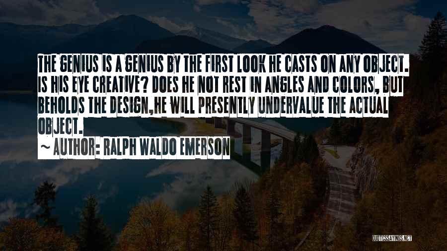 Ralph Waldo Emerson Quotes: The Genius Is A Genius By The First Look He Casts On Any Object. Is His Eye Creative? Does He