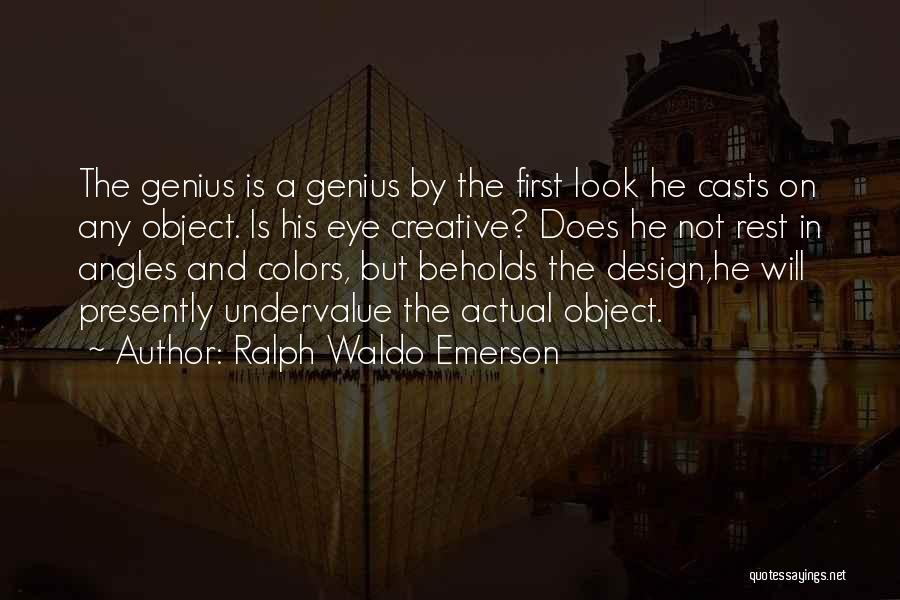 Ralph Waldo Emerson Quotes: The Genius Is A Genius By The First Look He Casts On Any Object. Is His Eye Creative? Does He