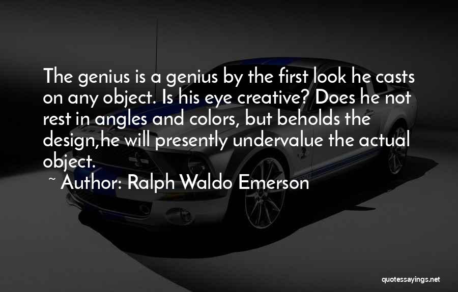 Ralph Waldo Emerson Quotes: The Genius Is A Genius By The First Look He Casts On Any Object. Is His Eye Creative? Does He