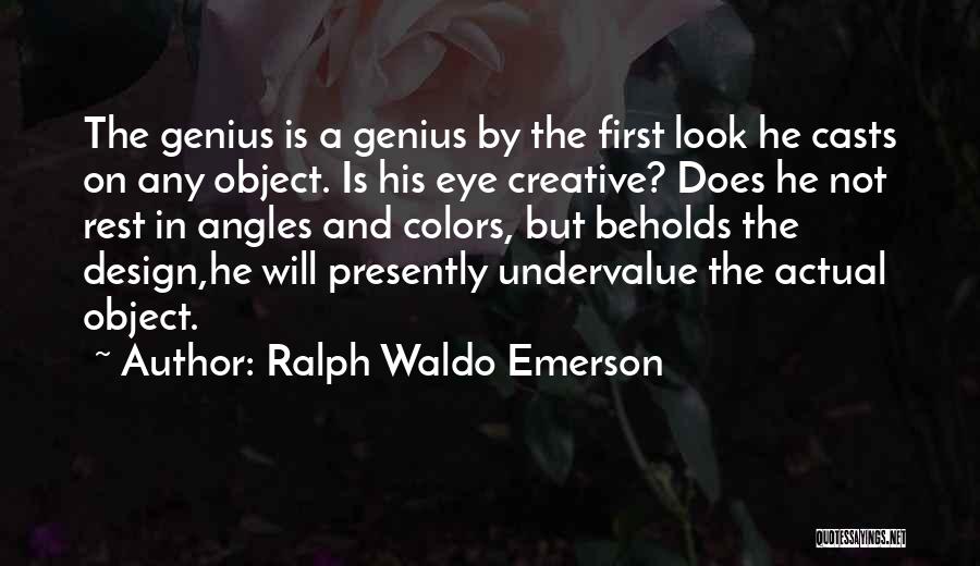 Ralph Waldo Emerson Quotes: The Genius Is A Genius By The First Look He Casts On Any Object. Is His Eye Creative? Does He