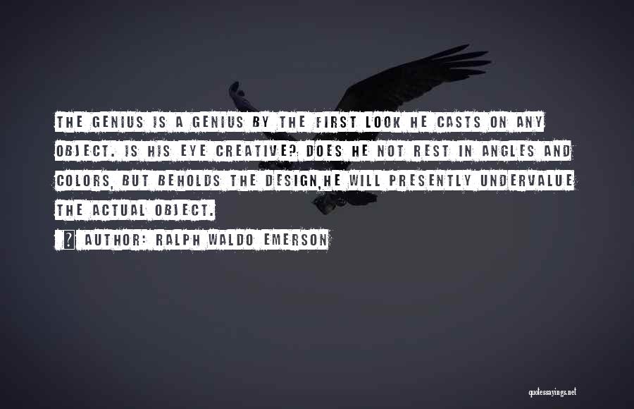 Ralph Waldo Emerson Quotes: The Genius Is A Genius By The First Look He Casts On Any Object. Is His Eye Creative? Does He