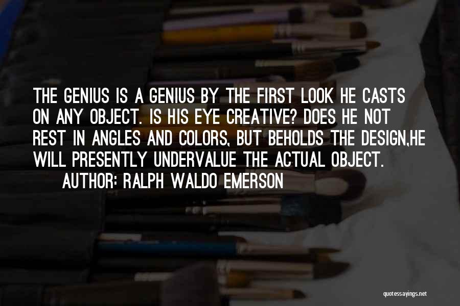 Ralph Waldo Emerson Quotes: The Genius Is A Genius By The First Look He Casts On Any Object. Is His Eye Creative? Does He