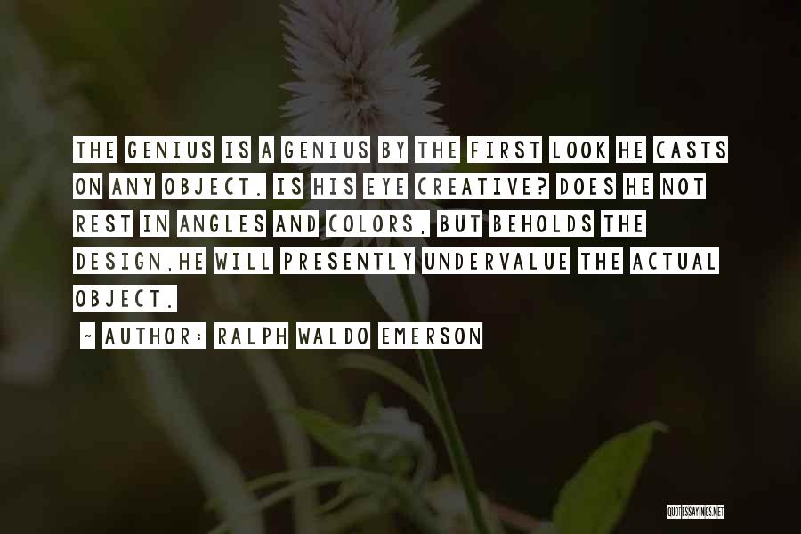 Ralph Waldo Emerson Quotes: The Genius Is A Genius By The First Look He Casts On Any Object. Is His Eye Creative? Does He