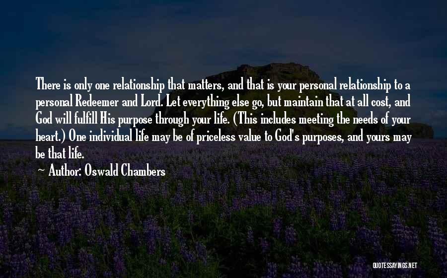 Oswald Chambers Quotes: There Is Only One Relationship That Matters, And That Is Your Personal Relationship To A Personal Redeemer And Lord. Let