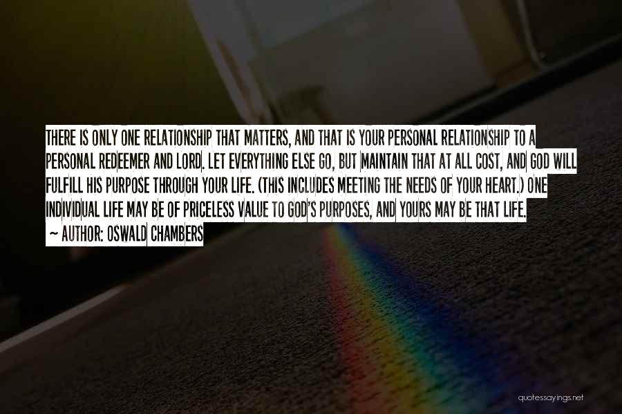 Oswald Chambers Quotes: There Is Only One Relationship That Matters, And That Is Your Personal Relationship To A Personal Redeemer And Lord. Let