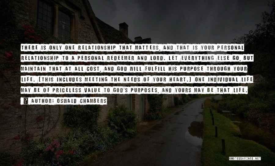 Oswald Chambers Quotes: There Is Only One Relationship That Matters, And That Is Your Personal Relationship To A Personal Redeemer And Lord. Let