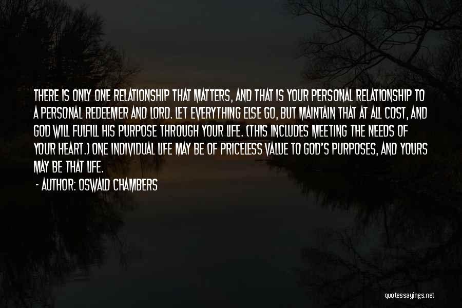 Oswald Chambers Quotes: There Is Only One Relationship That Matters, And That Is Your Personal Relationship To A Personal Redeemer And Lord. Let