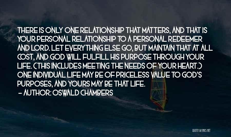 Oswald Chambers Quotes: There Is Only One Relationship That Matters, And That Is Your Personal Relationship To A Personal Redeemer And Lord. Let