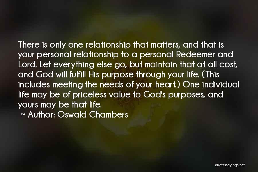 Oswald Chambers Quotes: There Is Only One Relationship That Matters, And That Is Your Personal Relationship To A Personal Redeemer And Lord. Let