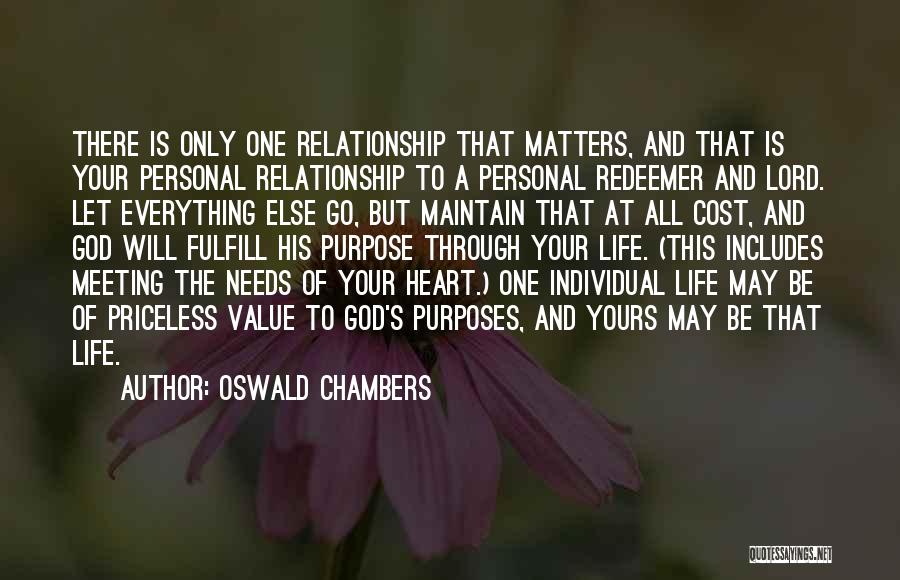 Oswald Chambers Quotes: There Is Only One Relationship That Matters, And That Is Your Personal Relationship To A Personal Redeemer And Lord. Let