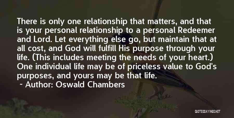 Oswald Chambers Quotes: There Is Only One Relationship That Matters, And That Is Your Personal Relationship To A Personal Redeemer And Lord. Let
