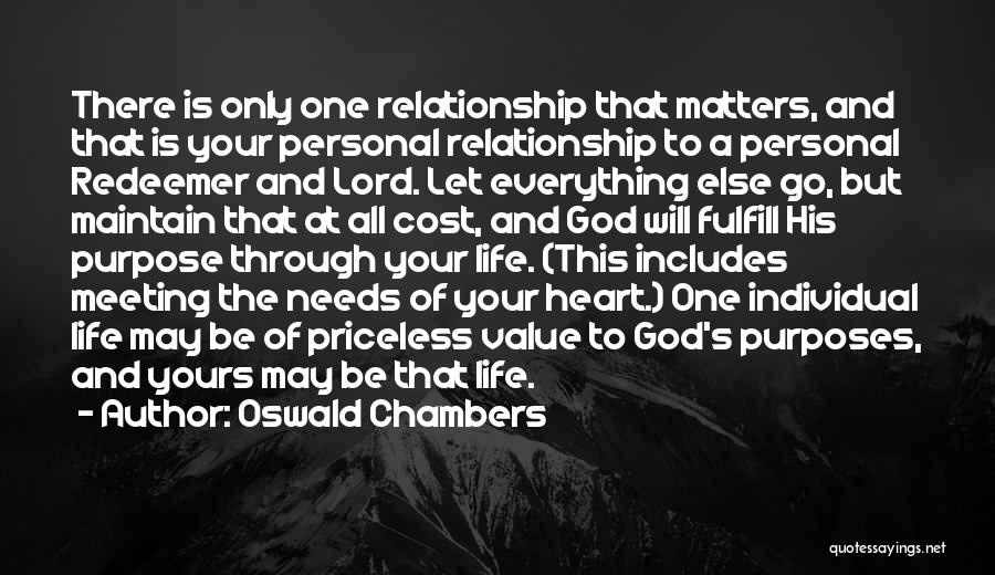 Oswald Chambers Quotes: There Is Only One Relationship That Matters, And That Is Your Personal Relationship To A Personal Redeemer And Lord. Let