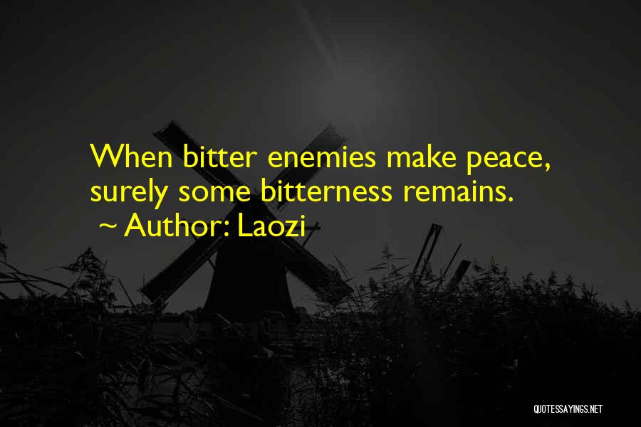 Laozi Quotes: When Bitter Enemies Make Peace, Surely Some Bitterness Remains.