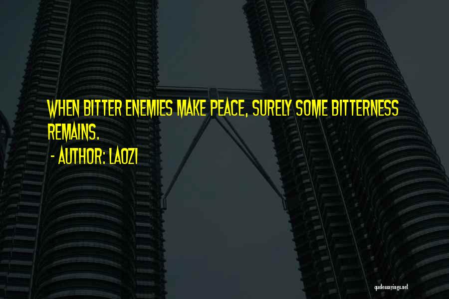 Laozi Quotes: When Bitter Enemies Make Peace, Surely Some Bitterness Remains.