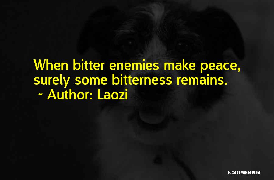Laozi Quotes: When Bitter Enemies Make Peace, Surely Some Bitterness Remains.