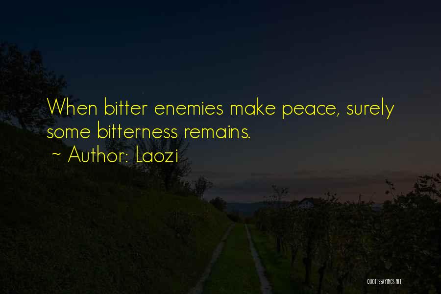 Laozi Quotes: When Bitter Enemies Make Peace, Surely Some Bitterness Remains.
