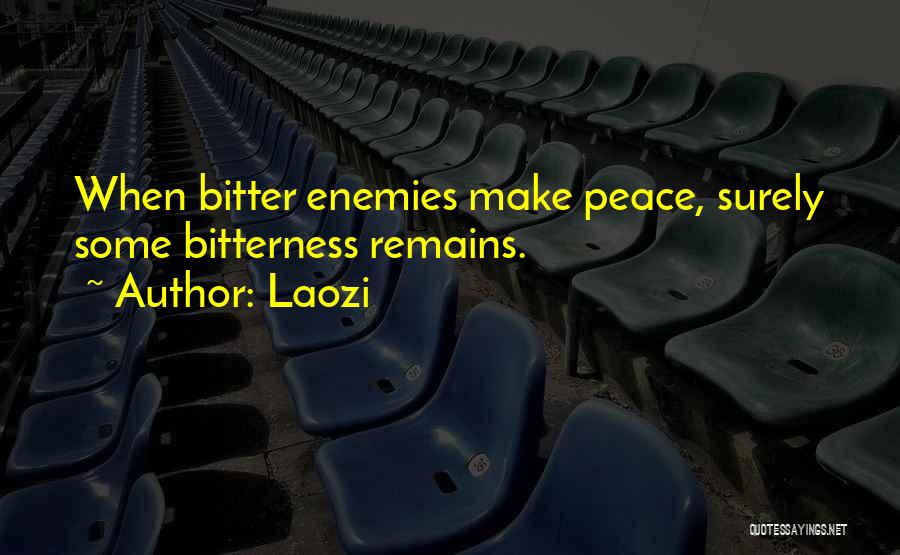 Laozi Quotes: When Bitter Enemies Make Peace, Surely Some Bitterness Remains.