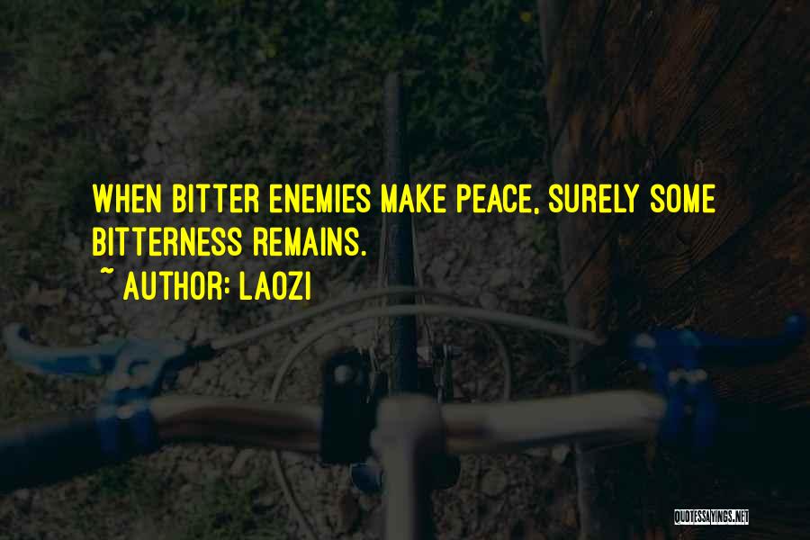 Laozi Quotes: When Bitter Enemies Make Peace, Surely Some Bitterness Remains.