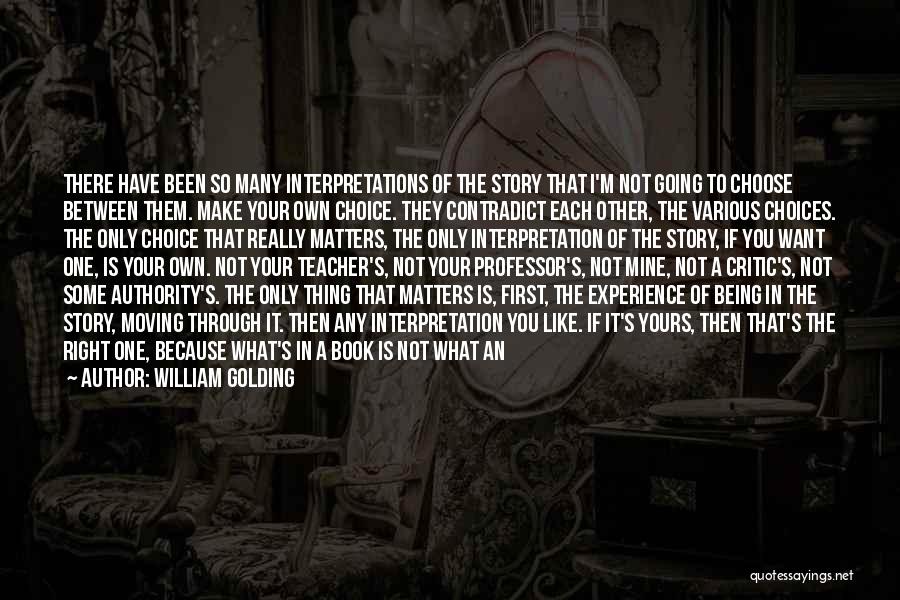 William Golding Quotes: There Have Been So Many Interpretations Of The Story That I'm Not Going To Choose Between Them. Make Your Own