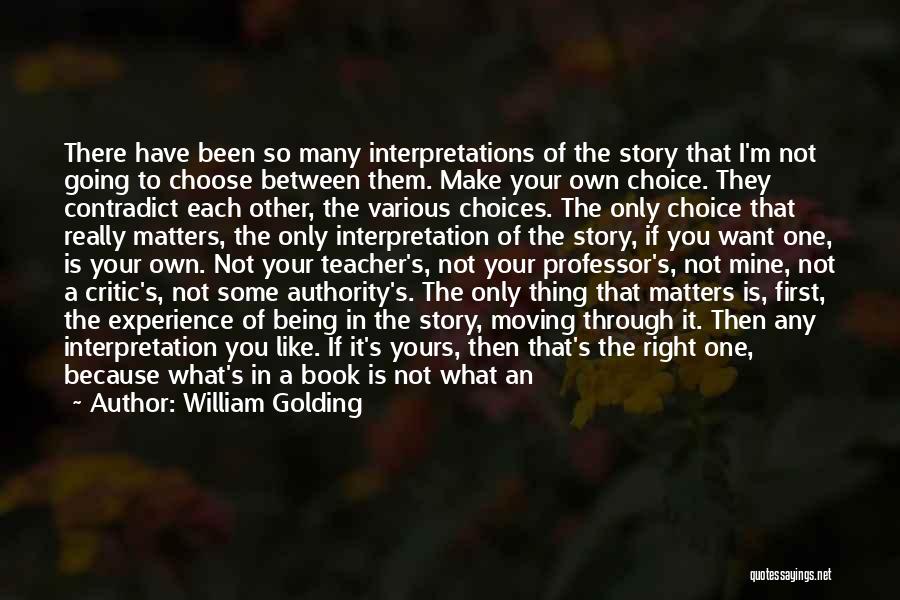 William Golding Quotes: There Have Been So Many Interpretations Of The Story That I'm Not Going To Choose Between Them. Make Your Own