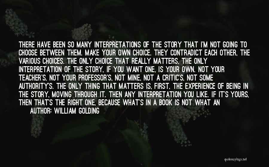 William Golding Quotes: There Have Been So Many Interpretations Of The Story That I'm Not Going To Choose Between Them. Make Your Own