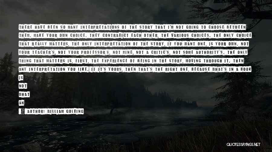 William Golding Quotes: There Have Been So Many Interpretations Of The Story That I'm Not Going To Choose Between Them. Make Your Own