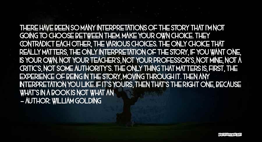 William Golding Quotes: There Have Been So Many Interpretations Of The Story That I'm Not Going To Choose Between Them. Make Your Own